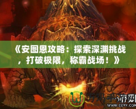 《安圖恩攻略：探索深淵挑戰，打破極限，稱霸戰場！》