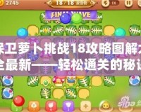 保衛蘿卜挑戰18攻略圖解大全最新——輕松通關的秘訣！