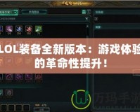 LOL裝備全新版本：游戲體驗(yàn)的革命性提升！