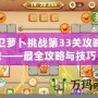 保衛蘿卜挑戰第33關攻略圖解法——最全攻略與技巧，讓你輕松通關！