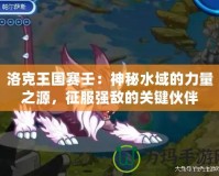 洛克王國(guó)賽壬：神秘水域的力量之源，征服強(qiáng)敵的關(guān)鍵伙伴