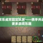 三國殺歡樂成雙固定隊友——攜手共戰，體驗更多游戲樂趣