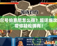 賽爾號伯恩尼怎么得？超詳細(xì)攻略帶你輕松擁有！