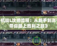 《機戰L攻略流程：從新手到高手，帶你踏上勝利之路》