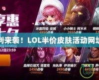 超值福利來(lái)襲！LOL半價(jià)皮膚活動(dòng)網(wǎng)址大揭秘