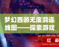 夢幻西游無底洞連線圖——探索游戲中的神秘寶藏