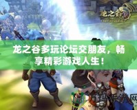 龍之谷多玩論壇交朋友，暢享精彩游戲人生！