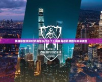 英雄聯盟洲際對抗賽怎么打不了？揭秘背后的原因與未來展望