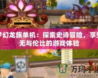 夢幻龍族單機：探索史詩冒險，享受無與倫比的游戲體驗