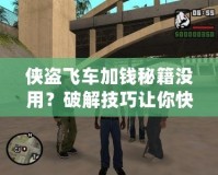 俠盜飛車加錢秘籍沒用？破解技巧讓你快速致富！
