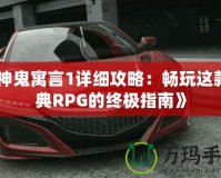 《神鬼寓言1詳細攻略：暢玩這款經典RPG的終極指南》