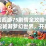 夢幻西游75劇情全攻略——輕松暢游夢幻世界，開啟精彩冒險！