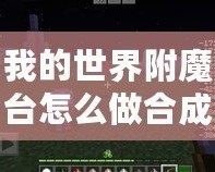 我的世界附魔臺怎么做合成？一步一步教你打造最強裝備！