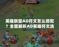 英雄聯盟AD符文怎么搭配？全面解析AD英雄符文選擇與搭配技巧！
