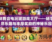 森林舞會電玩城游戲大廳——暢享無盡樂趣與豐厚獎勵的神秘樂園