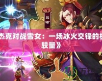《杰克對戰雪女：一場冰火交鋒的極致較量》