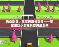 熱血刺激，盡享速度與激情——賽車游戲小游戲抖音風靡全網