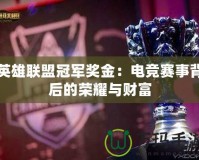 英雄聯盟冠軍獎金：電競賽事背后的榮耀與財富