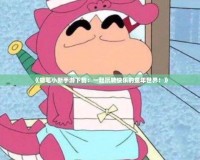 《蠟筆小新手游下載：一起玩轉快樂的童年世界！》