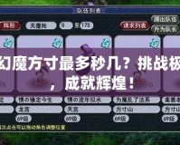 夢幻魔方寸最多秒幾？挑戰極限，成就輝煌！