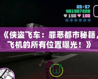 《俠盜飛車：罪惡都市秘籍，飛機的所有位置曝光！》