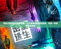 求生之路預告片在線觀看——不容錯過的緊張刺激，與你一同迎接末日挑戰