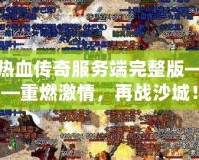 熱血傳奇服務(wù)端完整版——重燃激情，再戰(zhàn)沙城！