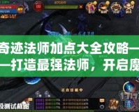 奇跡法師加點(diǎn)大全攻略——打造最強(qiáng)法師，開(kāi)啟魔法之路！