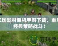 三國題材單機手游下載，重溫經典策略戰斗！