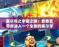 賽爾號(hào)之宇宙之眼：愛奇藝帶你進(jìn)入一個(gè)全新的賽爾宇宙