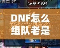DNF怎么組隊(duì)老是防火墻？破解游戲防火墻，讓你的組隊(duì)體驗(yàn)不再卡頓！