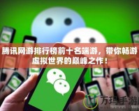 騰訊網游排行榜前十名端游，帶你暢游虛擬世界的巔峰之作！