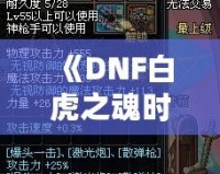 《DNF白虎之魂時裝是哪年的？回顧經(jīng)典，探秘這款時裝的傳奇魅力》