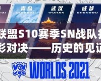英雄聯(lián)盟S10賽季SN戰(zhàn)隊(duì)打TES的精彩對(duì)決——?dú)v史的見證與未來的征程