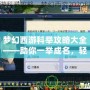 夢幻西游科舉攻略大全——助你一舉成名，輕松拿下高分！