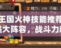 洛克王國火神技能推薦：打造強大陣容，戰斗力飆升！