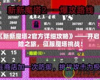 《新新魔塔2官方詳細攻略》——開啟冒險之旅，征服魔塔挑戰！