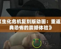 《生化危機復刻版動畫：重返經典恐怖的震撼體驗》