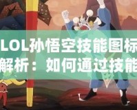 LOL孫悟空技能圖標(biāo)解析：如何通過(guò)技能圖標(biāo)洞察悟空的戰(zhàn)斗策略