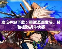 鬼泣手游下載：重返惡魔世界，體驗極致戰斗快感