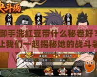 御手洗紅豆帶什么秘卷好？讓我們一起揭秘她的戰斗裝備！