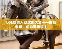 LOL怪獸入侵攻略大全——挑戰未知，成為英雄領主