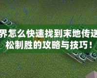 我的世界怎么快速找到末地傳送門？輕松制勝的攻略與技巧！