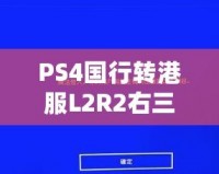 PS4國行轉港服L2R2右三角不能用了？解決辦法來啦！