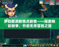 夢幻西游劇情點(diǎn)劇情——探索精彩故事，開啟無盡冒險之旅