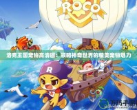 洛克王國寵物高清圖：領略神奇世界的精美寵物魅力