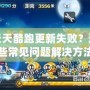 天天酷跑更新失敗？這些常見問題解決方法大揭秘！
