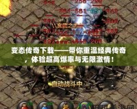 變態(tài)傳奇下載——帶你重溫經(jīng)典傳奇，體驗(yàn)超高爆率與無限激情！