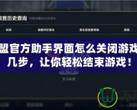 英雄聯盟官方助手界面怎么關閉游戲？簡單幾步，讓你輕松結束游戲！