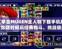 《拳皇MUGEN全人物下載手機(jī)版：讓你隨時(shí)暢玩經(jīng)典格斗，挑戰(zhàn)極限對(duì)決！》